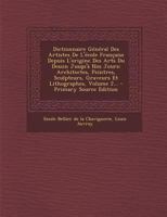 Dictionnaire Général Des Artistes De L'école Française Depuis L'origine Des Arts Du Dessin Jusqu'à Nos Jours: Architectes, Peintres, Sculpteurs, Graveurs Et Lithographes, Volume 2... 1016897529 Book Cover