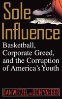Sole Influence: Basketball, Corporate Greed, and the Corruption of America's Youth 0446524506 Book Cover