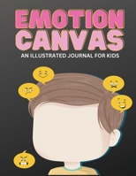 Emotion Canvas Journal: Explore Emotions Through Art 50 Blank Pages with Prompts for Parents Foster Emotional Growth, Creativity, and Self-Expression ... Ideal for Parents, Teachers, and Therapists 1088149014 Book Cover