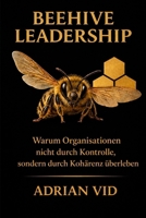Beehive Leadership: Warum Organisationen nicht durch Kontrolle, sondern durch Kohärenz überleben (German Edition) B0HF6C5DJR Book Cover