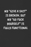 My "give a Shit" Is Broken. But My "go Fuck Yourself" Is Fully Functional!: Sarcastic Humor Blank Lined Journal - Funny Black Cover Gift Notebook 1089030363 Book Cover