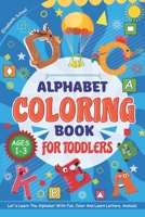 Alphabet Coloring Book For Toddlers Ages 1-3. Let's Learn The Alphabet With Fun - Color And Learn Letters, Animals: Elisabeth School B091WFG5V1 Book Cover