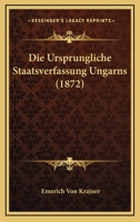 Die Ursprungliche Staatsverfassung Ungarns (1872) 1168497671 Book Cover