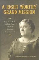 Right Worthy Grand Mission: Maggie Lena Walker and the Quest for Black Economic Empowerment 0882582100 Book Cover