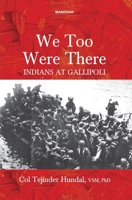 We Too Were There: Indians at Gallipoli We Too Were There: Indians at Gallipoli 9360804517 Book Cover