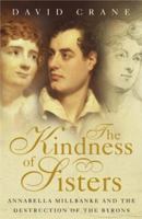 The Kindness of Sisters: Annabella Milbanke and the Destruction of the Byrons 0375406484 Book Cover