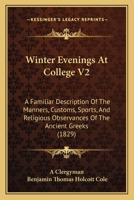 Winter Evenings At College V2: A Familiar Description Of The Manners, Customs, Sports, And Religious Observances Of The Ancient Greeks 1167213572 Book Cover