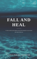 FALL AND HEAL: It's fine to fall into the deepest ocean and eventually rise up with the way nature heals you. B0H7JRG7QT Book Cover