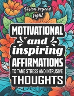 Vision Beyond Sight: Motivational and Inspiring Affirmations to Tame Stress and Intrusive Thoughts: 100 Pages of Inspirational Quotes for Teens and ... Anxiety, Relaxion, Meditation, Depression B0CJXBLXMT Book Cover