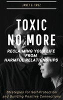 Toxic No More: Reclaiming Your Life from Harmful Relationships: Strategies for Self-Protection and Building Positive Connections 1960188372 Book Cover