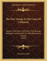The First Voyage to the Coast of California: Made in the Years 1542 and 1543, by Juan Rodriguez Cabrillo and His Pilot Bartolome Ferrelo 0548612374 Book Cover