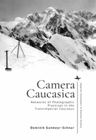 Camera Caucasica: Networks of Photographic Practices in the Transimperial Caucasus (Imperial Encounters in Russian History) B0GY7HH4R1 Book Cover