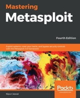 Mastering Metasploit: Exploit systems, cover your tracks, and bypass security controls with the Metasploit 5.0 framework, 4th Edition 1782162224 Book Cover