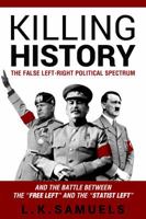 Killing History: The False Left-Right Political Spectrum and the Battle between the 'Free Left' and the 'Statist Left' 0961589310 Book Cover