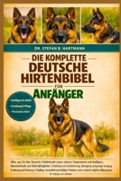 DIE KOMPLETTE DEUTSCHE HIRTENBIBEL FÜR ANFÄNGER: Alles, was Sie über Deutsche Schäferhunde wissen müssen: Temperament und Intelligenz, Rassemerkmale ... für Anfänger und Liebhaber (German Edition) B0GN2PQM2H Book Cover