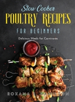 Slow Cooker Poultry Recipes for Beginners: Delicious Meals for Carnivores 1667108085 Book Cover