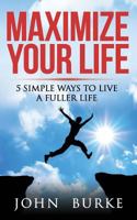 Maximize Your Life: 5 Simple Ways to Improve Your Life 149592887X Book Cover