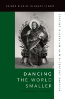 Dancing the World Smaller: Staging Globalism in Mid-Century America 0190265310 Book Cover