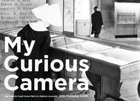 MY CURIOUS CAMERA The Coast-to-Coast Career Path of a Restless Jornalist 0615987982 Book Cover