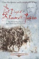 The Last Days of Stonewall Jackson: The Mortal Wounding of the Confederacy's Greatest Icon 1611211506 Book Cover