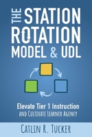 The Station Rotation Model and UDL: Elevate Tier 1 Instruction and Cultivate Learner Agency 194833481X Book Cover