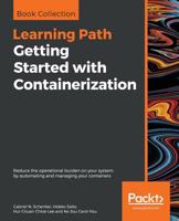 Getting Started with Containerization: Reduce the operational burden on your system by automating and managing your containers 1838645705 Book Cover