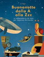 Buonanotte dalla A alla Zzz: 21 rime illustrate per accompagnare lettere e bambini nel regno dei sogni (Italian Edition) B0F9WKS3BH Book Cover