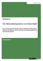 Die Fiktionalit�tsposition von Frank Zipfel: Eine Untersuchung des Werkes Fiktion, Fiktivit�t und Fiktionalit�t Analysen zur Fiktion in der Literatur und zum Fiktionsbegriff in der Literaturwissenscha 3656733937 Book Cover