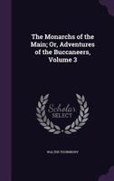 The Monarchs Of The Main; Or, Adventures Of The Buccaneers: Volume 3 1512140945 Book Cover