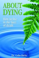 About Dying: How to live in the face of death 0992454506 Book Cover