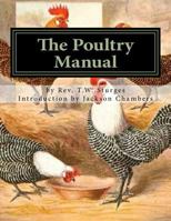 The Poultry Manual: A Complete Guide For the Poultry Breeder and Exhibitor 1543042775 Book Cover