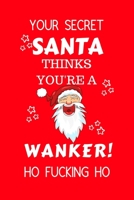 Your Secret Santa Thinks You're A Wanker Ho Fucking Ho: Funny Secret Santa Gag Gift Blank Lined Notebook Journal Novelty Christmas Gift Under 10 Dollars Office Colleagues Coworkers Gift 100 Pages 6 x  171031981X Book Cover