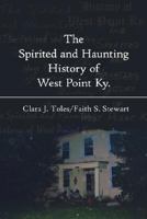 The Spirited and Haunting History of West Point KY. 1434312755 Book Cover
