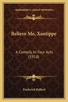 Believe me, Xantippe; a comedy in four acts 1360581537 Book Cover