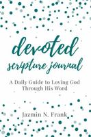 Devoted Scripture Journal: A Daily Guide to Loving God Through His Word 0578675765 Book Cover