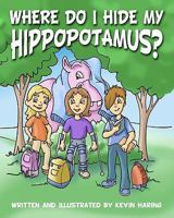 Where Do I Hide My Hippopotamus?: There Is An Adventurer In All Of Us. 1453671196 Book Cover