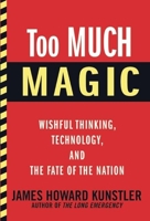 Too Much Magic: Wishful Thinking, Technology, and the Fate of the Nation 0802121446 Book Cover