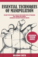 ESSENTIAL TECHNIQUES OF MANIPULATION: The Most Effective Guide to Analyze and Influence People by Persuasion, Body Language, and Hypnosis! [Advanced NLP and Dark Psychology Content] 1914253213 Book Cover