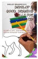 Develop a Good Drawing Skill for Your Kid: Learn Simple and Easy Drawing Steps to Keep Your Kid Engage B08W6P2N3G Book Cover