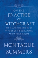 On the Practice of Witchcraft: The Malice and Mischief of Witches, of the Devils Mark and of the Grimoire 1447406311 Book Cover