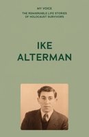 My Voice: Ike Alterman (My Voice: The Remarkable Life Stories of Holocaust Survivors) 1526186527 Book Cover