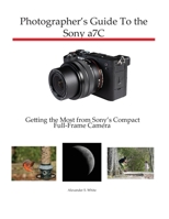 Photographer's Guide to the Sony a7C: Getting the Most from Sony's Compact Full-Frame Camera 1937986888 Book Cover