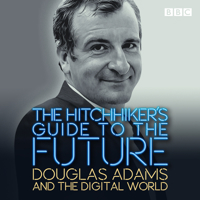 The Hitchhiker's Guide to the Future: Douglas Adams and the digital world 1529128927 Book Cover