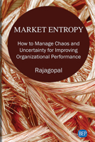 Market Entropy : How to Manage Chaos and Uncertainty for Improved Organizational Performance 1951527887 Book Cover