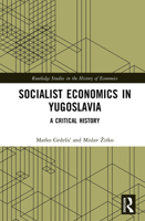 Socialist Economics in Yugoslavia: A Critical History (Routledge Studies in the History of Economics) 104102553X Book Cover