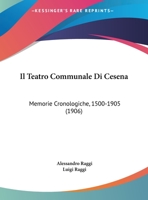 Il Teatro Communale Di Cesena: Memorie Cronologiche, 1500-1905 (1906) 1168451590 Book Cover