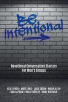 Be Intentional: Devotional Conversation Starters for Men's Groups 1542895081 Book Cover