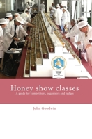 Honey show classes: A guide for competitors, organisers and judges 1914934172 Book Cover