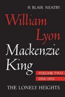 William Lyon MacKenzie King, Volume II, 1924-1932: The Lonely Heights 148759254X Book Cover