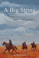 A Big String - Stories about Horses, Round-ups and Characters I Have Known 1257003666 Book Cover